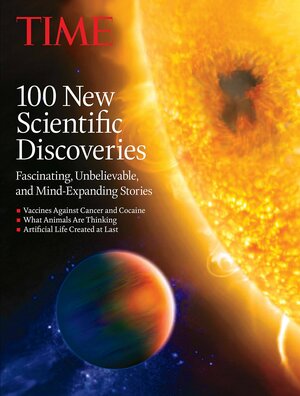 TIME 100 New Scientific Discoveries: Fascinating, Unbelievable and Mind Expanding Stories by Time-Life Books, Jeffrey Kluger