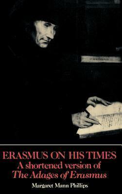 Erasmus on His Times: A Shortened Version of the 'Adages' of Erasmus by Desiderius Erasmus, Katharine A. Phillips