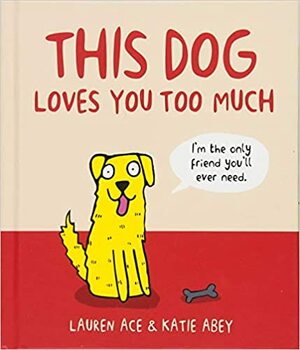 ThisDog Loves You Too Much by Lauren Ace