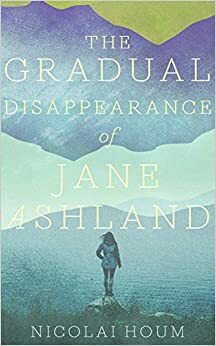 The Gradual Disappearance of Jane Ashland by Nicolai Houm