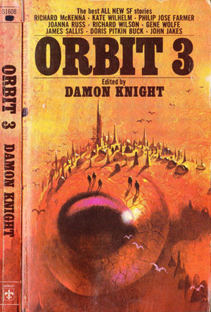 Orbit 3 by Joanna Russ, Kate Wilhelm, Doris Pitkin Buck, John Jakes, Philip José Farmer, Gene Wolfe, Richard Wilson, James Sallis, Richard McKenna