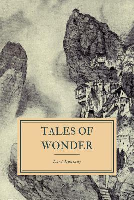 Tales of Wonder: or, The Last Book of Wonder by Lord Dunsany