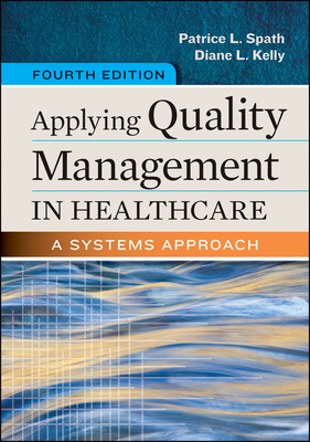 Applying Quality Management in Healthcare: A Systems Approach, Fourth Edition by Patrice Spath