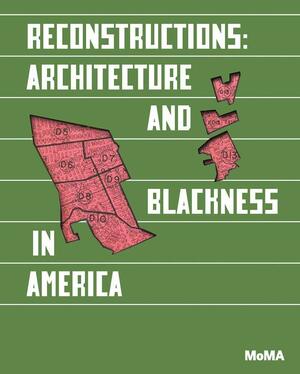 Reconstructions: Architecture and Blackness in America by Robin D.G. Kelley, Adrienne Brown, Emanuel Admassu, Sekou Cooke, Mabel O. Wilson, Sean Anderson, Germane Barnes