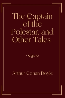 The Captain of the Polestar, and Other Tales: Exclusive Edition by Arthur Conan Doyle