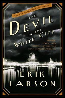 The Devil in the White City: The Devil in the White City: Murder, Magic, and Madness at the Fair That Changed America by Erik Larson
