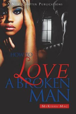 How To Love A Broken Man by Mykisha Mac