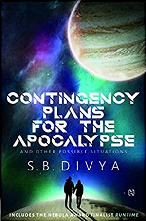 Contingency Plans for the Apocalypse And Other Possible Situations by S.B. Divya