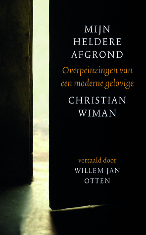 Mijn heldere afgrond: Overpeinzingen van een moderne gelovige by Christian Wiman