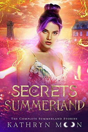 Secrets of Summerland: The Complete Summerland Stories by Kathryn Moon