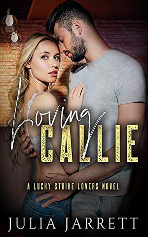 Loving Callie: A Lucky Strike Lovers Novel by Julia Jarrett
