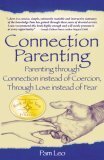 Connection Parenting: Parenting Through Connection Instead of Coercion, Through Love Instead of Fear by Pam Leo