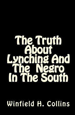 The Truth about Lynching and the Negro in the South. by Winfield H. Collins