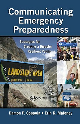 Communicating Emergency Preparedness: Strategies for Creating a Disaster Resilient Public by Damon P. Coppola, Erin K. Maloney