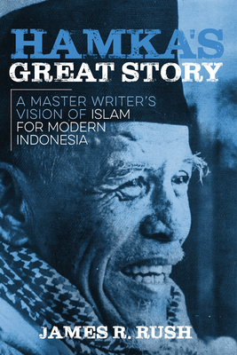 Hamka's Great Story: A Master Writer's Vision of Islam for Modern Indonesia by James R. Rush