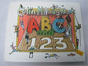 Colin McNaughton's ABC and 1,2,3: A Book for All Ages for Reading Alone or Together by Colin McNaughton