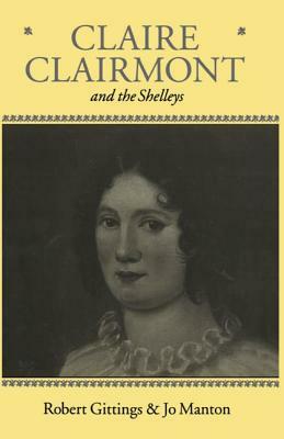 Claire Clairmont and the Shelleys 1798-1879 by Robert Gittings, Jo Manton