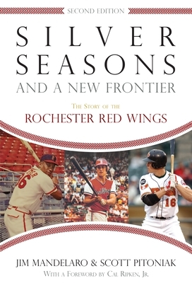 Silver Seasons and a New Frontier: The Story of the Rochester Red Wings by Jim Mandelaro, Scott Pitoniak