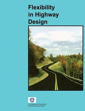 Flexibility in Highway Design by Federal Highway Administration, U. S. Department of Transportation