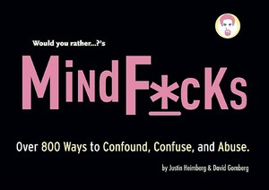 Would You Rather...?'s Mindf*cks: Over 300 Ways to Confound, Confuse, and Abuse by Justin Heimberg, David Gomberg