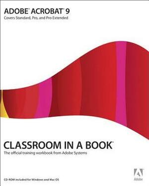 Adobe Acrobat 9 Classroom in a Book: Covers Standard, Pro, and Pro Extended With CDROM by Adobe Creative Team