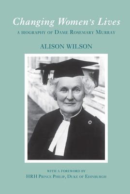 Changing Women's Lives: A Biography of Dame Rosemary Murray by Alison Wilson