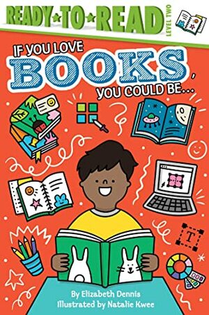 If You Love Books, You Could Be... by Elizabeth Dennis, Natalie Kwee
