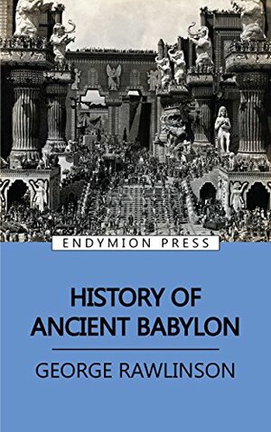 History of Ancient Babylon by George Rawlinson