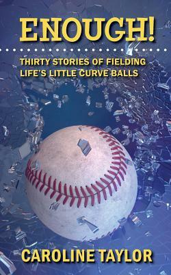 Enough! Thirty Stories of Fielding Life's Little Curve Balls by Caroline Taylor