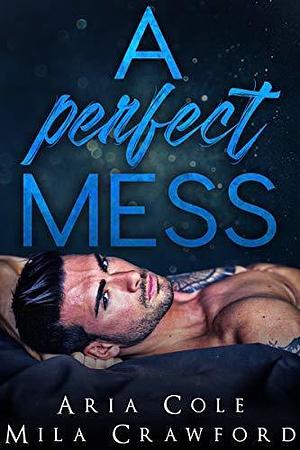 A Perfect Mess: A Brothers Best Friend Romance by Mila Crawford, Aria Cole, Aria Cole