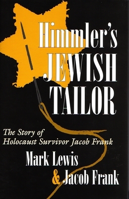 Himmler's Jewish Tailor: The Story of Holocaust Survivor Jacob Frank by Mark Lewis, Jacob Frank