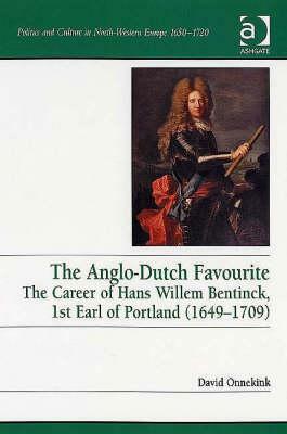 The Anglo-Dutch Favourite: The Career of Hans Willem Bentinck, 1st Earl of Portland (1649-1709) by David Onnekink