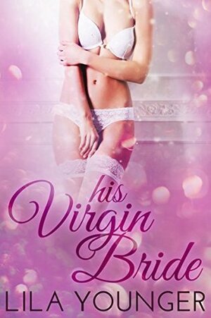 His Virgin Bride: A Billionaire Fake Marriage Romance by Lila Younger