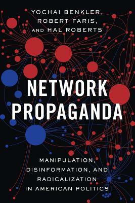 Network Propaganda: Manipulation, Disinformation, and Radicalization in American Politics by Hal Roberts, Yochai Benkler, Robert Faris