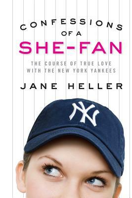 Confessions of a She-Fan: The Course of True Love with the New York Yankees by Jane Heller