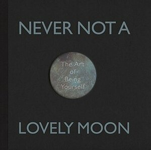 Never Not a Lovely Moon - The Art of Being Yourself by Caroline McHugh