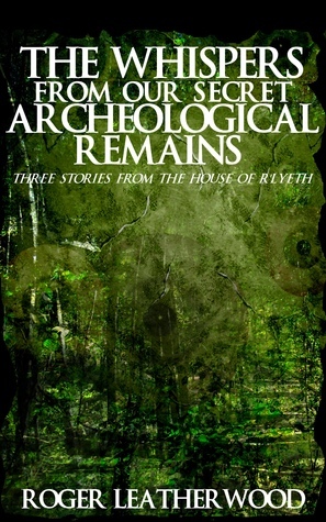 The Whispers From Our Secret Archeological Remains by Roger Leatherwood