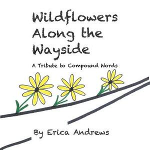 Wildflowers Along the Wayside: A Tribute to Compound Words by Erica Andrews