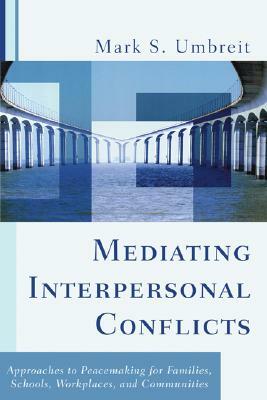 Mediating Interpersonal Conflicts by Mark S. Umbreit