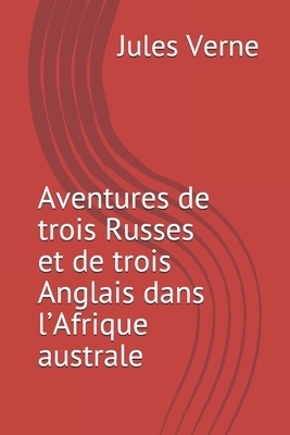Aventures de trois Russes et de trois Anglais dans l'Afrique australe by Jules Verne