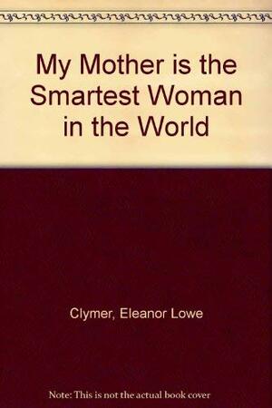 My Mother Is the Smartest Woman in the World by Eleanor Clymer