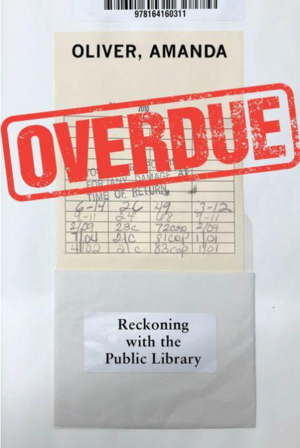 Overdue: Reckoning with the Public Library by Amanda Oliver