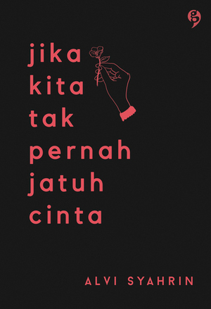 Jika Kita Tak Pernah Jatuh Cinta by Alvi Syahrin