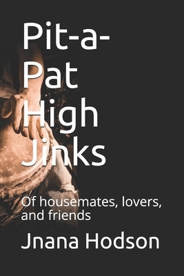 Pit-a-Pat High Jinks: Of housemates, lovers, and friends by Jnana Hodson