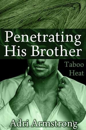 Penetrating His Brother by Adri Armstrong