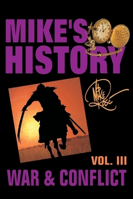 War & Conflict: Mike's History, Vol. III by Mike Rose