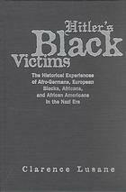 Hitler's Black Victims: The Historical Experiences of European Blacks, Africans and African Americans During the Nazi Era by Clarence Lusane