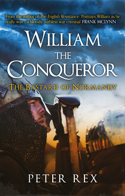 William the Conqueror: The Bastard of Normandy by Peter Rex