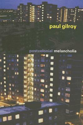 Postcolonial Melancholia by Paul Gilroy