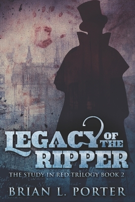 Legacy Of The Ripper: Large Print Edition by Brian L. Porter